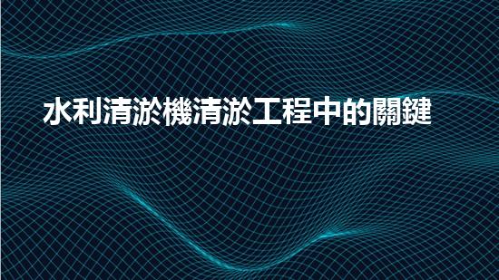 水利清淤機清淤工程中的關鍵技術與實施策略探討，您預備好深入了解了嗎？